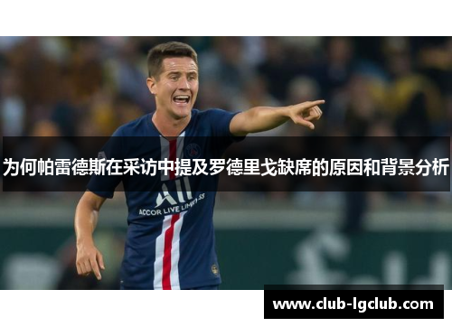 为何帕雷德斯在采访中提及罗德里戈缺席的原因和背景分析