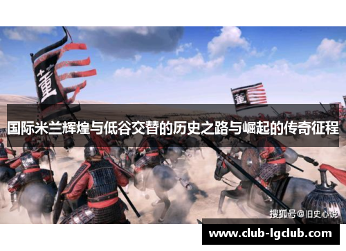 国际米兰辉煌与低谷交替的历史之路与崛起的传奇征程