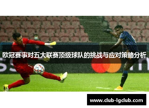 欧冠赛事对五大联赛顶级球队的挑战与应对策略分析