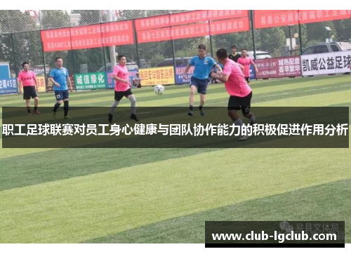 职工足球联赛对员工身心健康与团队协作能力的积极促进作用分析