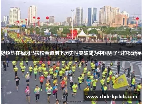杨绍辉在福冈马拉松赛道创下历史性突破成为中国男子马拉松新星