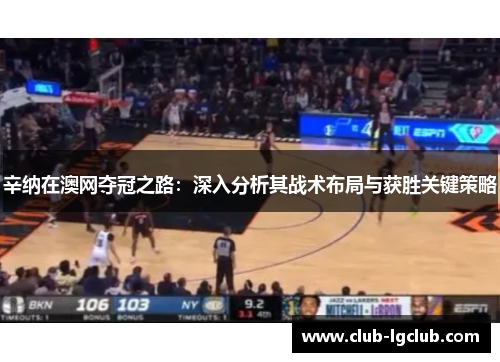 辛纳在澳网夺冠之路：深入分析其战术布局与获胜关键策略