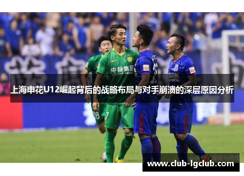 上海申花U12崛起背后的战略布局与对手崩溃的深层原因分析