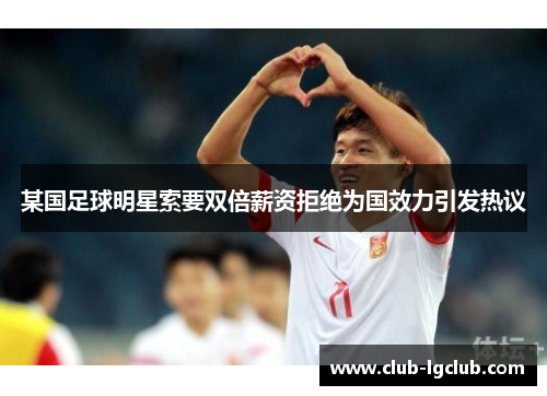 某国足球明星索要双倍薪资拒绝为国效力引发热议