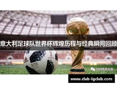 意大利足球队世界杯辉煌历程与经典瞬间回顾