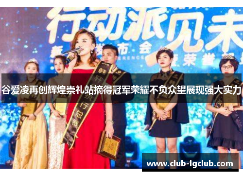 谷爱凌再创辉煌崇礼站摘得冠军荣耀不负众望展现强大实力 谷爱凌再创辉煌崇礼站摘得冠军荣耀不负众望展现强大实力