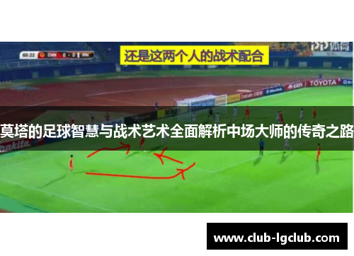 莫塔的足球智慧与战术艺术全面解析中场大师的传奇之路 莫塔的足球智慧与战术艺术全面解析中场大师的传奇之路