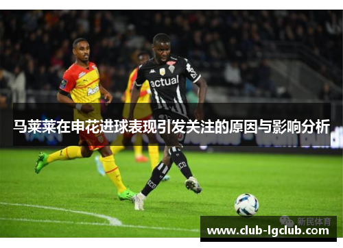 马莱莱在申花进球表现引发关注的原因与影响分析