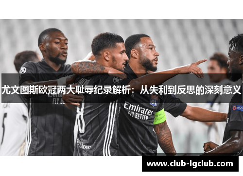 尤文图斯欧冠两大耻辱纪录解析：从失利到反思的深刻意义