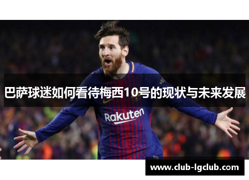 巴萨球迷如何看待梅西10号的现状与未来发展