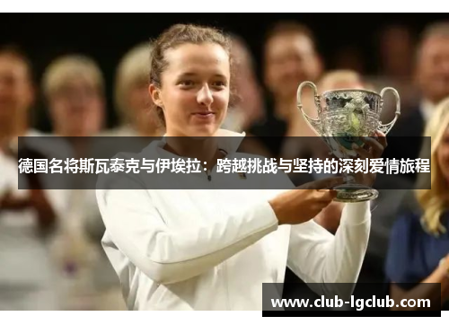 德国名将斯瓦泰克与伊埃拉：跨越挑战与坚持的深刻爱情旅程