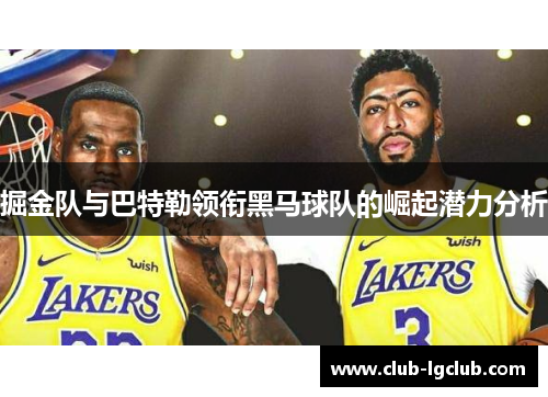 掘金队与巴特勒领衔黑马球队的崛起潜力分析
