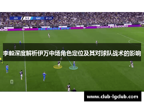 李毅深度解析伊万中场角色定位及其对球队战术的影响
