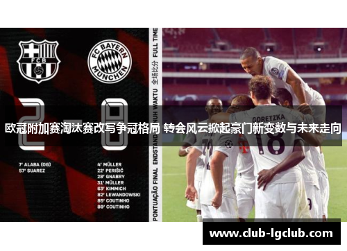 欧冠附加赛淘汰赛改写争冠格局 转会风云掀起豪门新变数与未来走向