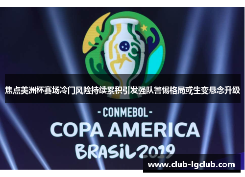 焦点美洲杯赛场冷门风险持续累积引发强队警惕格局或生变悬念升级